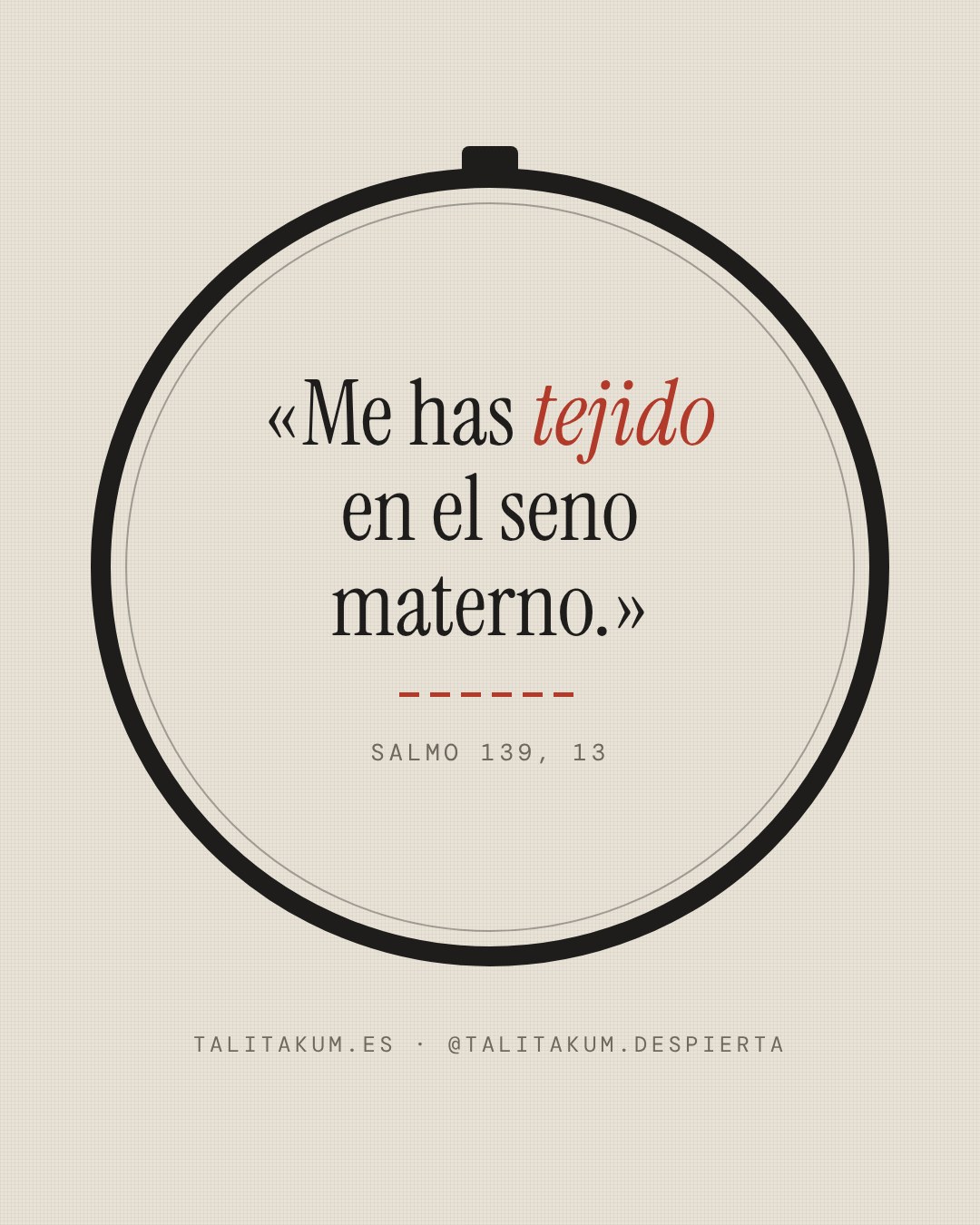Me has tejido en el seno materno. (Salmo 139, 13)