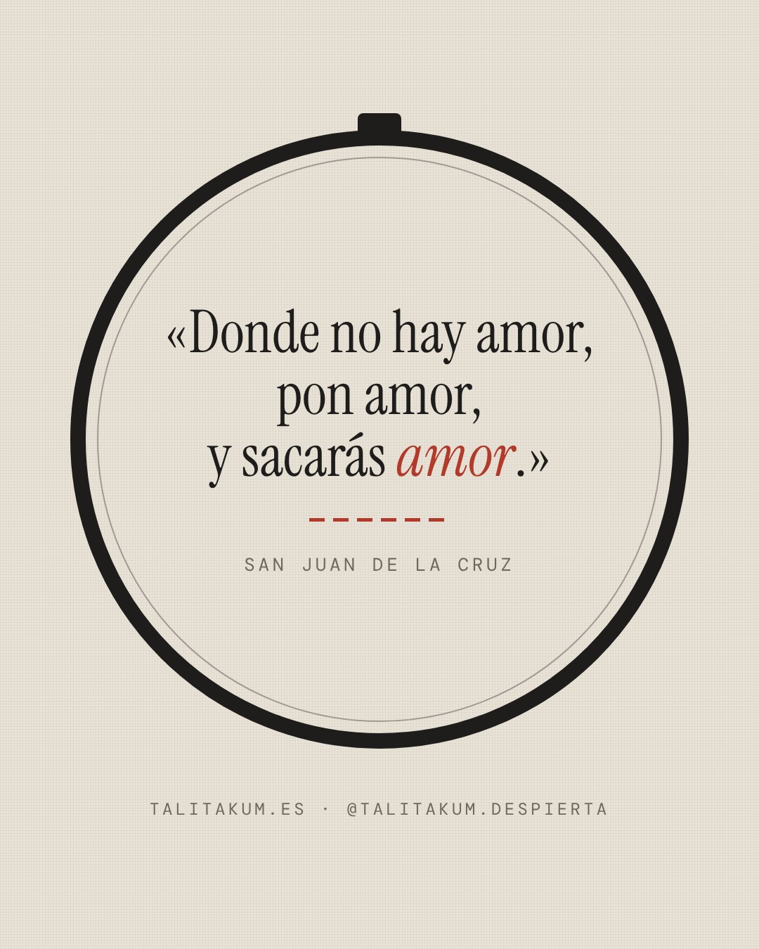Donde no hay amor, pon amor, y sacarás amor. (San Juan de la Cruz)